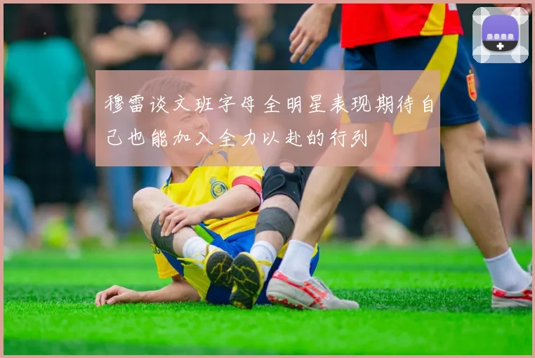 穆雷谈文班字母全明星表现期待自己也能加入全力以赴的行列