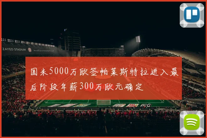 国米5000万欧签帕莱斯特拉进入最后阶段年薪300万欧元确定